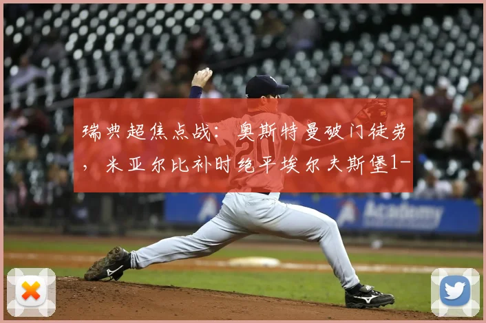 瑞典超焦点战：奥斯特曼破门徒劳，米亚尔比补时绝平埃尔夫斯堡1-1